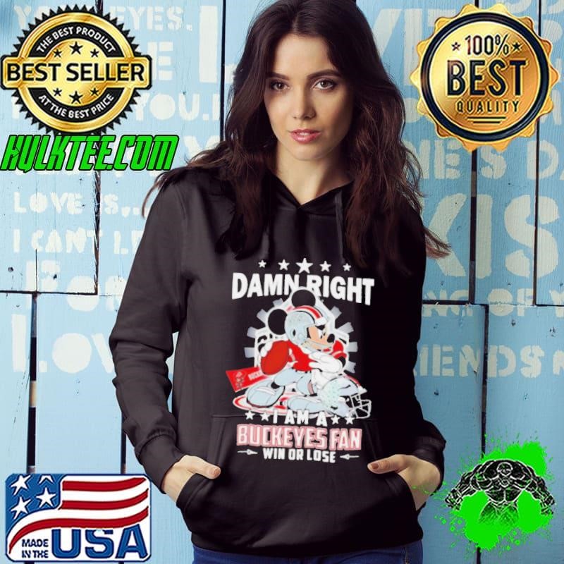 Mickey damn right I am a Buckeyes fan win or lose Hoodie