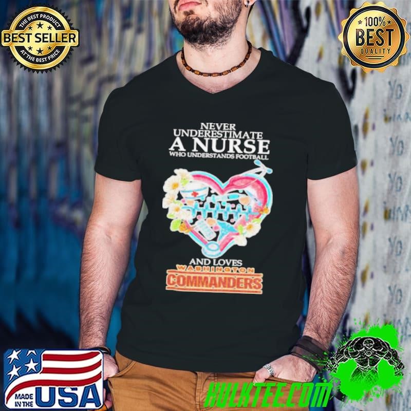 Never Underestimate A Nurse Who Understands Football And Loves Washington Commanders shirts