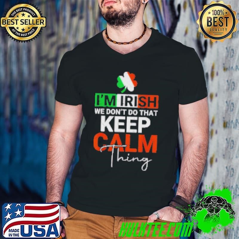 Nice St Patrick;s Day Funny I'm Irish We Don't Do That Keep Calm Thing Shirt