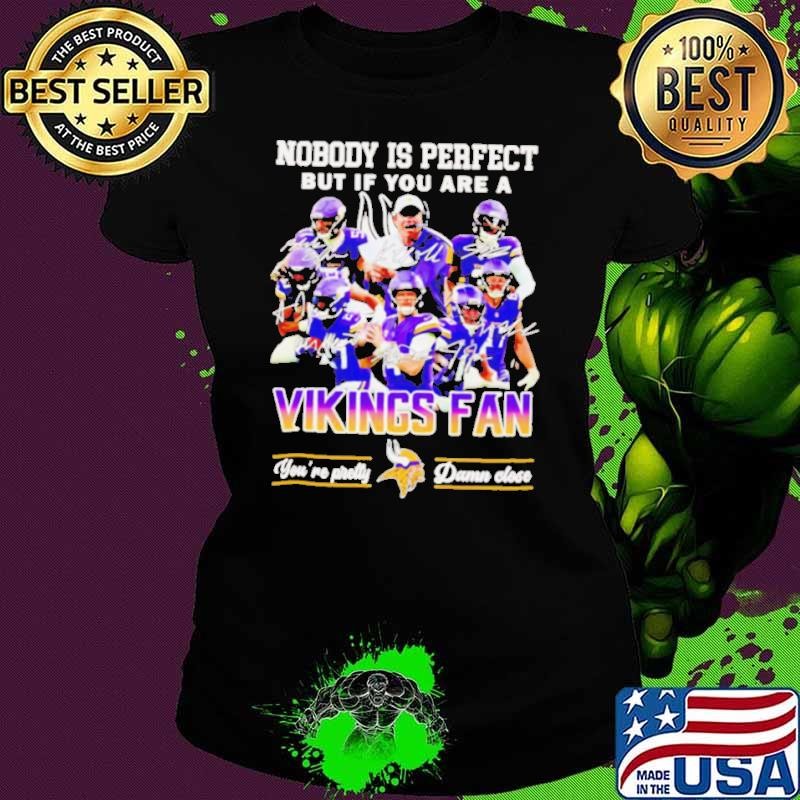 Nobody is perfect but if you are a Minnesota Vikings fan players Ladies tee