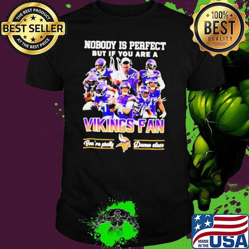Nobody is perfect but if you are a Minnesota Vikings fan players shirt