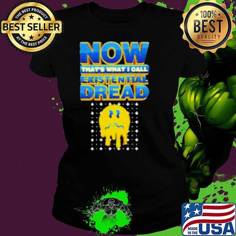 Now That's What I Call Existential Dread Shirt
