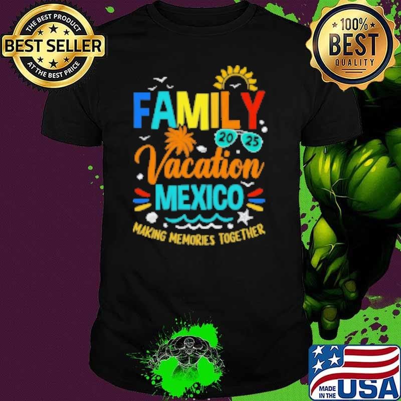 Original Family Vacation 2025 Mexico Making Memories Together Shirt