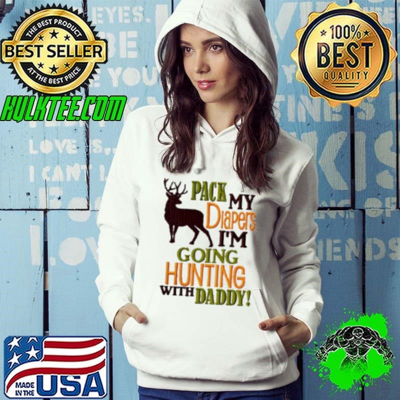 Pack My Diapers I'm Going Hunting With Daddy Hoodie