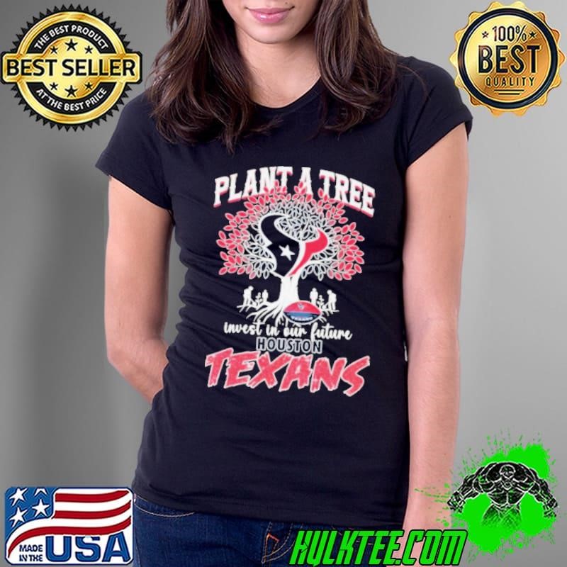 Plant A Tree Invest In Our Future Houston Texans shirts Ladies Tee