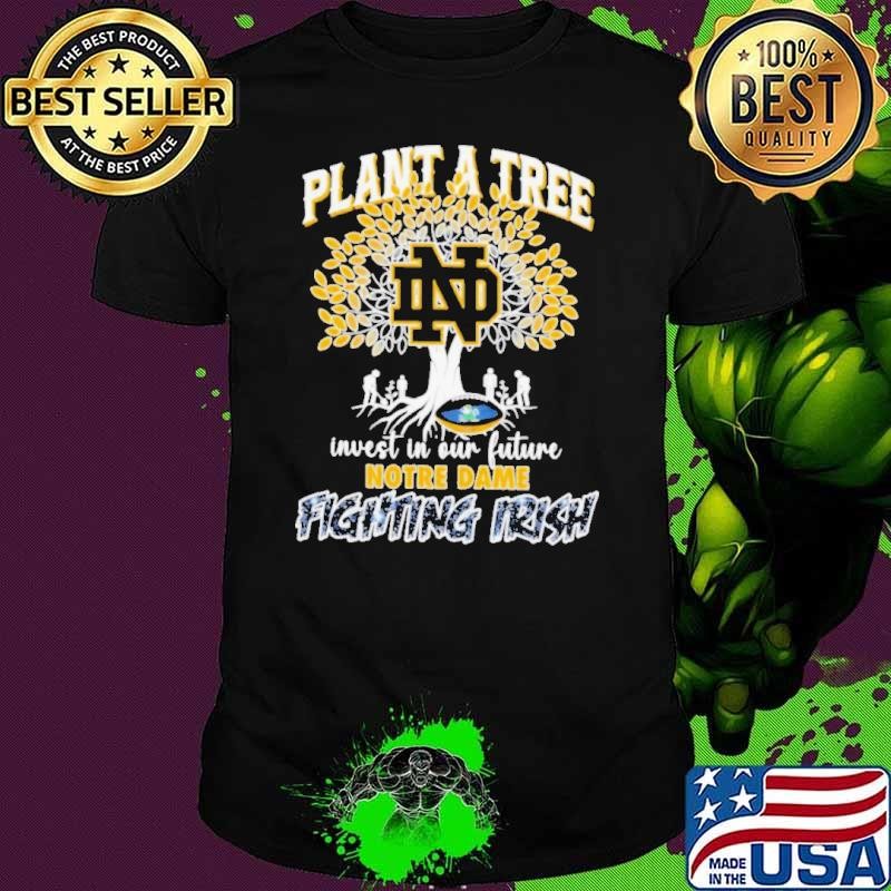 Plant a tree invest in our future Notre Dame Fighting Irish shirt