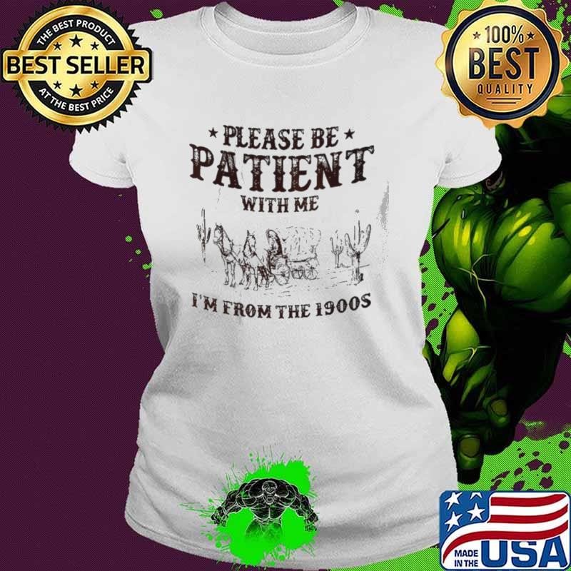Please be patient with me I’m from the 1900s Ladies tee