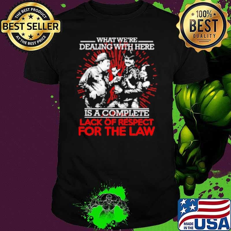 Smokey And The Bandit What We're Dealing With Here Is A Complete Lack Of Respect For The Law T Shirt Shirt