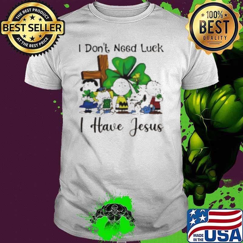 Snoopy I don't need luck I have Jesus Shirt