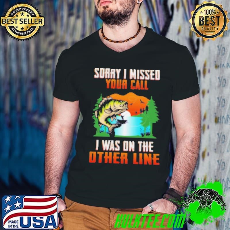 Sorry I Missed Your Call I Was On The Other Line Fishing Guys V Neck