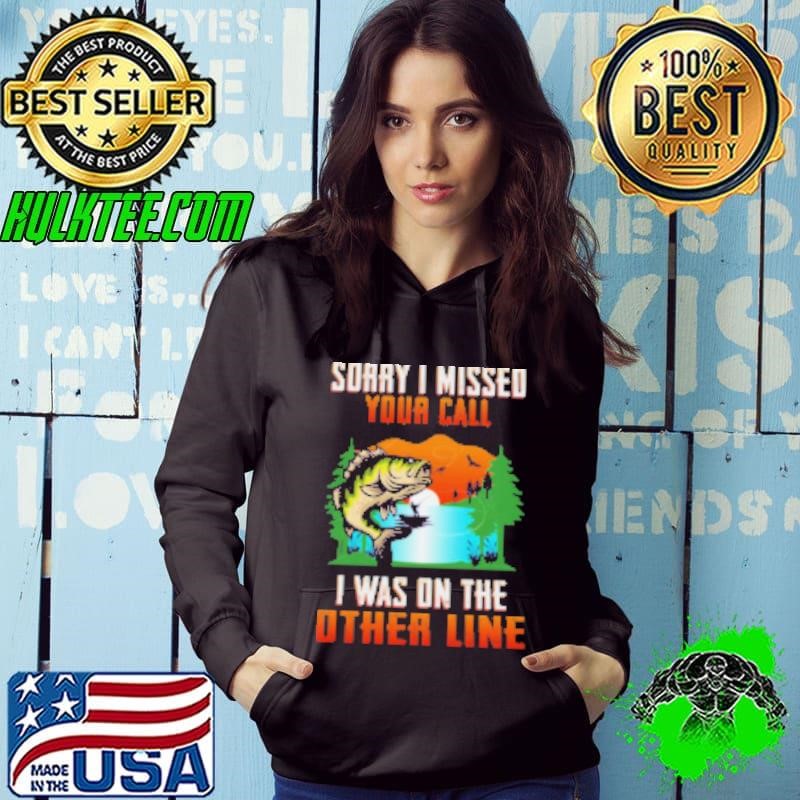 Sorry I Missed Your Call I Was On The Other Line Fishing Hoodie