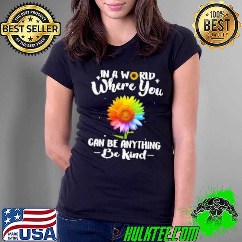Sunflower In A World Where You Can Be Anything Be Kind Shirt