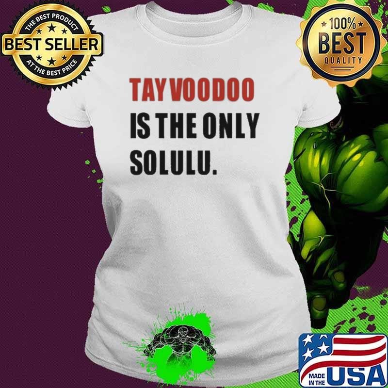 Tayvoodoo Is The Only Solulus Shirt