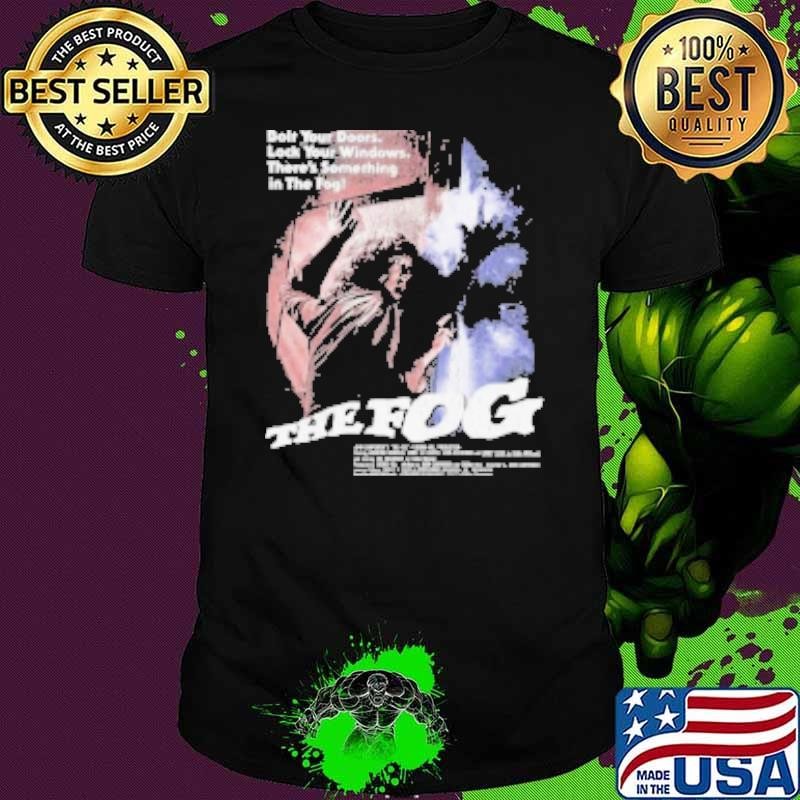 The Fog Bolt Your Doors Lock Your Windows There's Something In The Fog Shirt