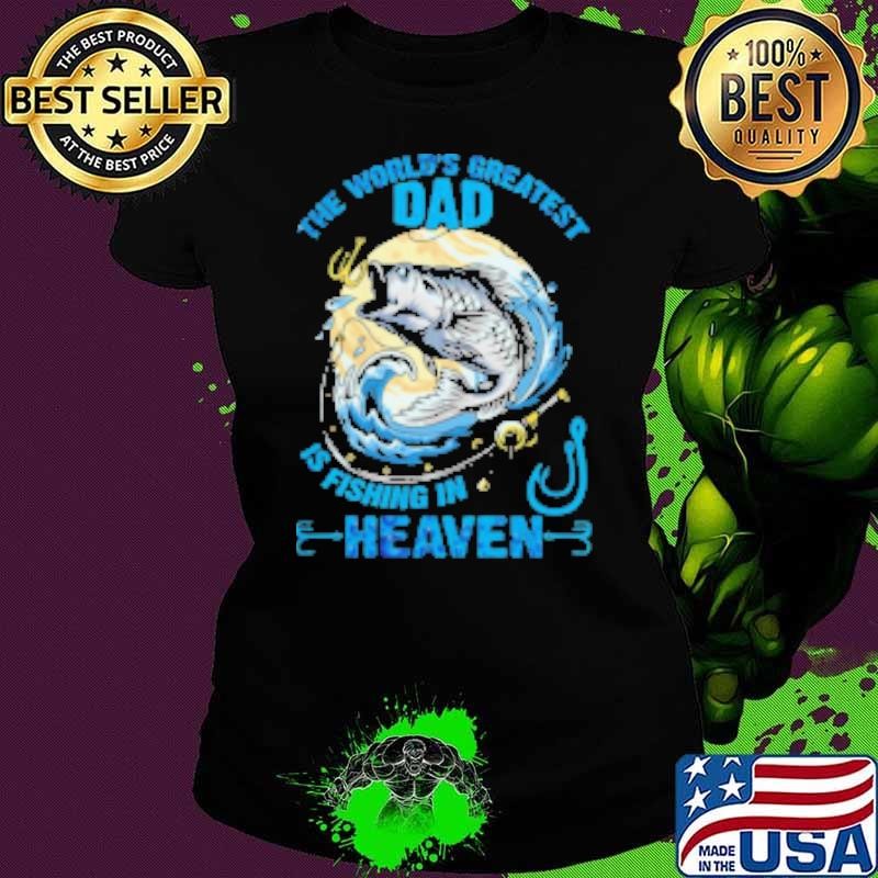 The World's Greatest Dad Is Fishing In Heaven Fishing Shirt