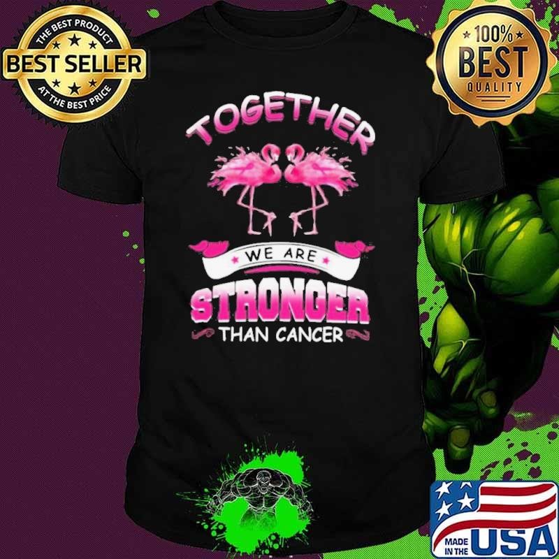 Together We Are Stronger Than Cancer shirt