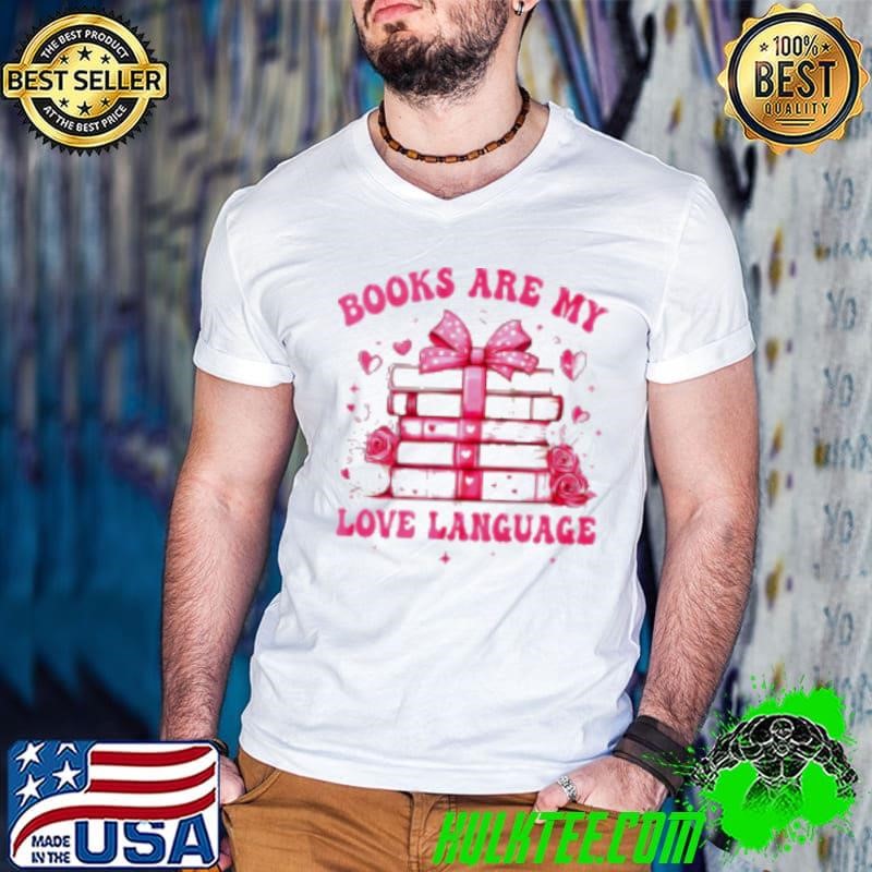 Valentine Book Lover Books Are My Love Language Bookworm Shirt