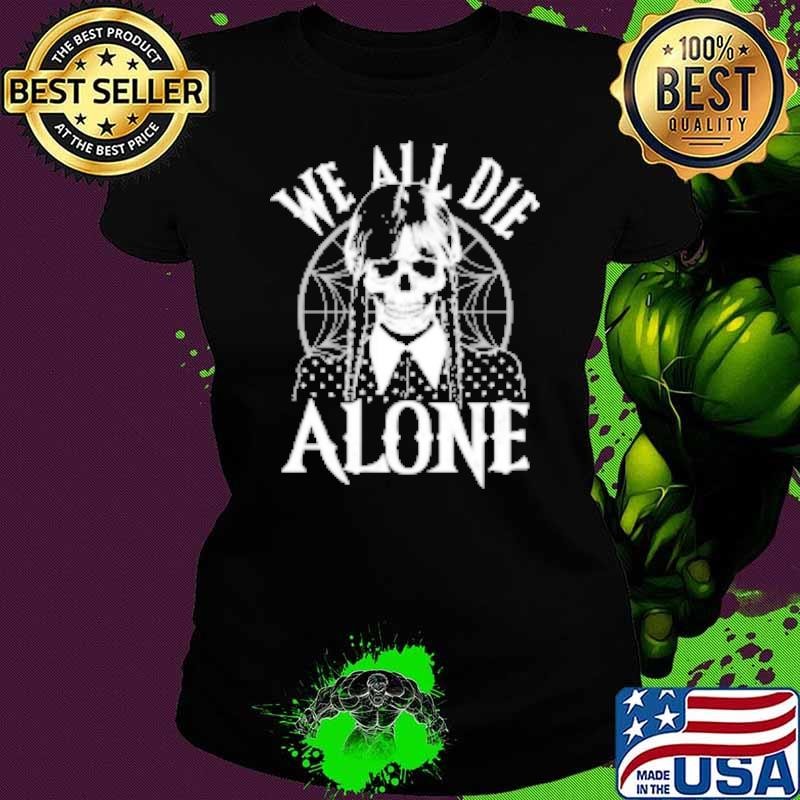 We all Die Alone Shirt