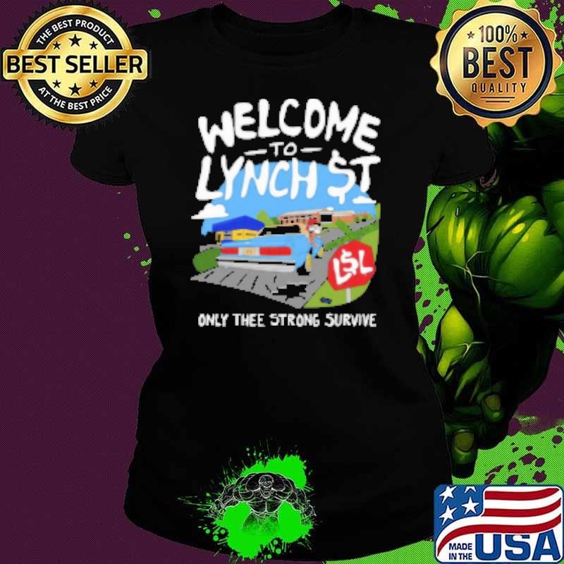 Welcome To Lynch Street Only Thee Strong Survive Ladies tee