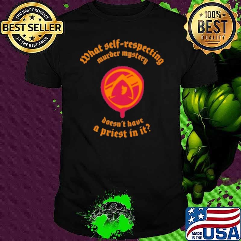 What Self Respecting Murder Mystery Doesn't Have A Priest In It Shirt