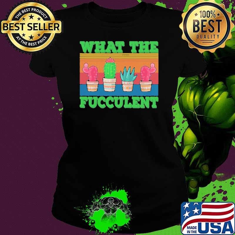 What the Fucculent Cactus Succulents Gardening shirt