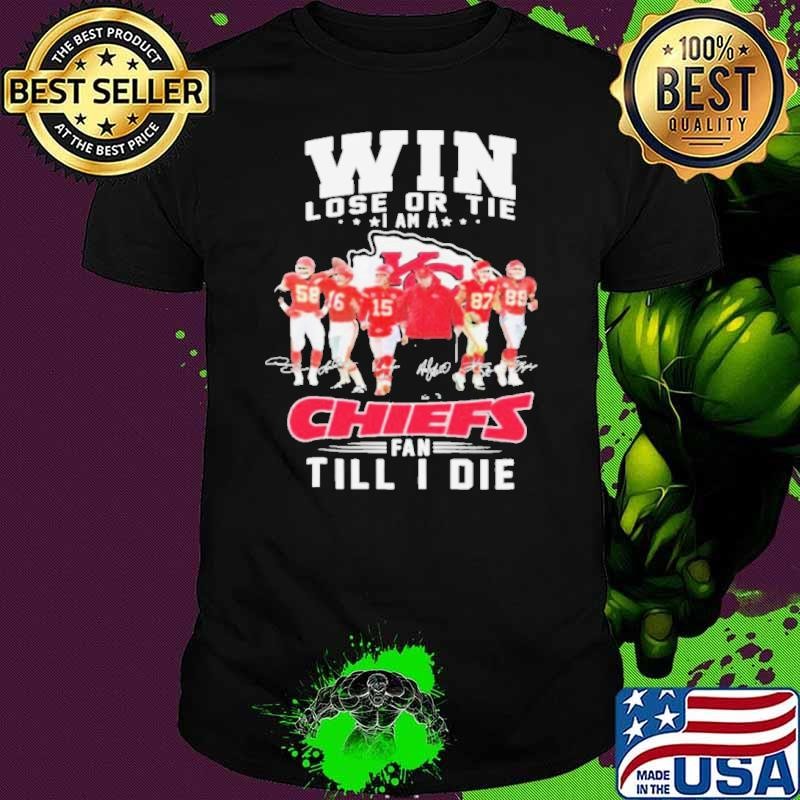 Win Lose Or Tie I Am A Kansas City Chiefs Fan Till I Die Signatures shirts