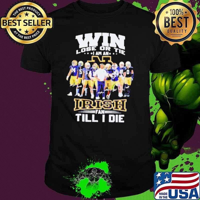 Win lose or tie I am an Fighting Irish fan till I die shirt