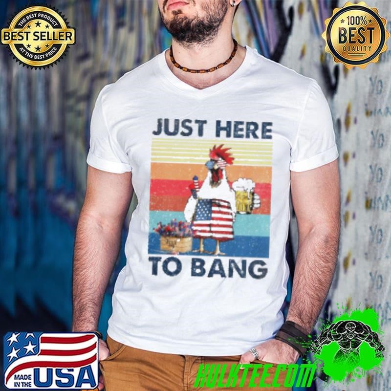 4th Of July Just Here To Bang USA Flag Chicken Beer shirt
