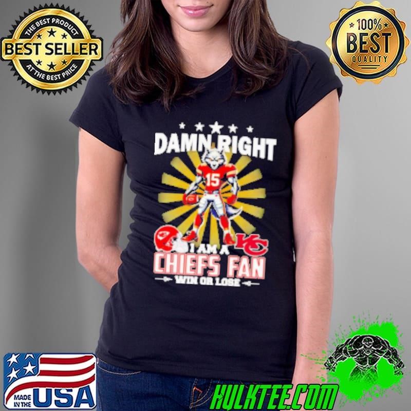 Damn right I am a Chiefs fan win or lose mascot football Ladies Tee