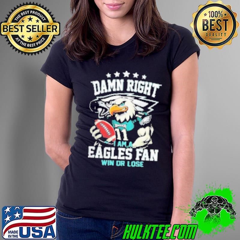 Eagles Damn Right I Am A Eagles Fan Win OR Lose 2025 Ladies Tee