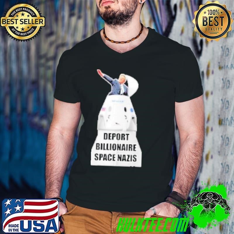 Elon Musk deport billionaire space Nazis Shirt