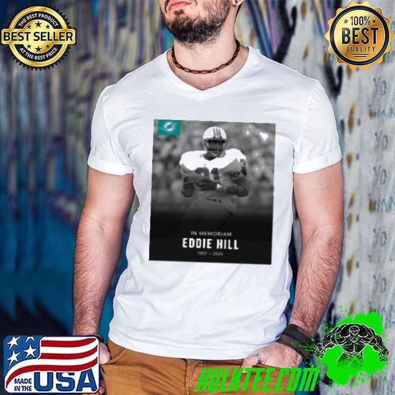 In Memoriam former running back Eddie Hill 1957 2025 Miami Dolphins NFL Shirt