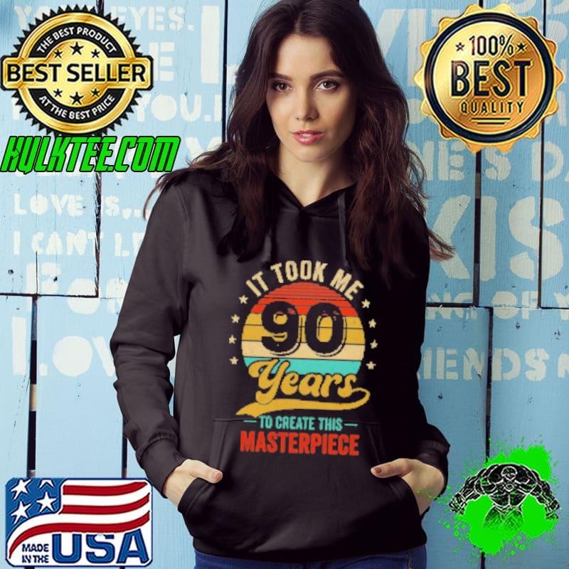 It Took Me 90 Years To Create This Masterpiece 90th Birthday Hoodie