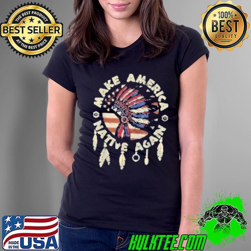 Make America Native Again Indigenous Peoples Shirt