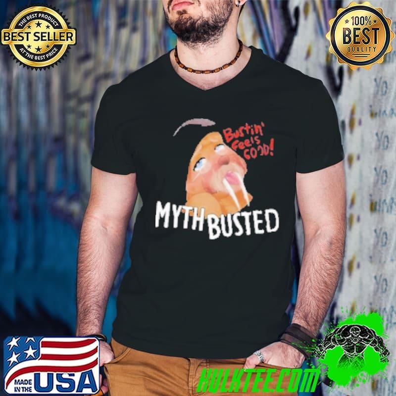 Myth Busted Bustin' Feels Good Nasty Shirt