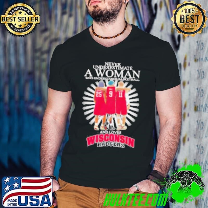 Never underestimate a woman who understands basketball and loves Wisconsin Badgers Shirt