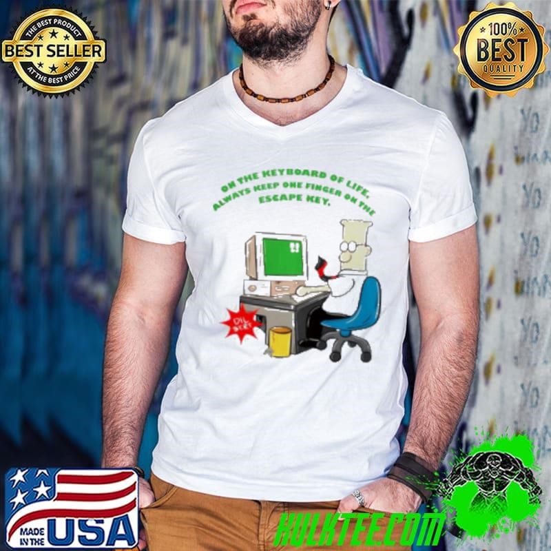 On The Keyboard Of Life Always Keep One Finger On The Escape Key Shirt