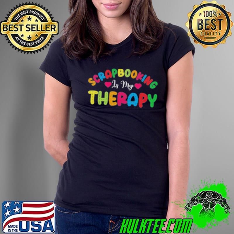Pretty Scrapbooking Is My Therapy Ladies Tee