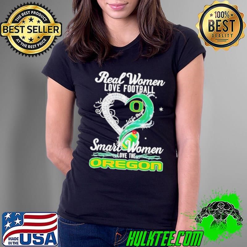 Real woman love football let go Oregon smart women love the Oregon shirt