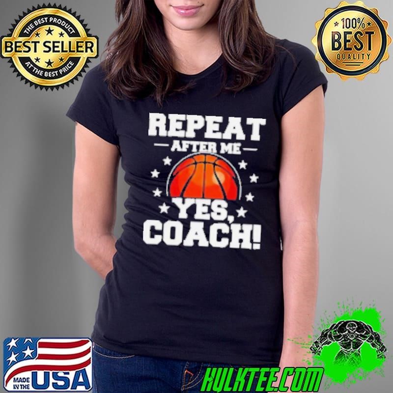 Repeat after me yes coach basketball Ladies Tee