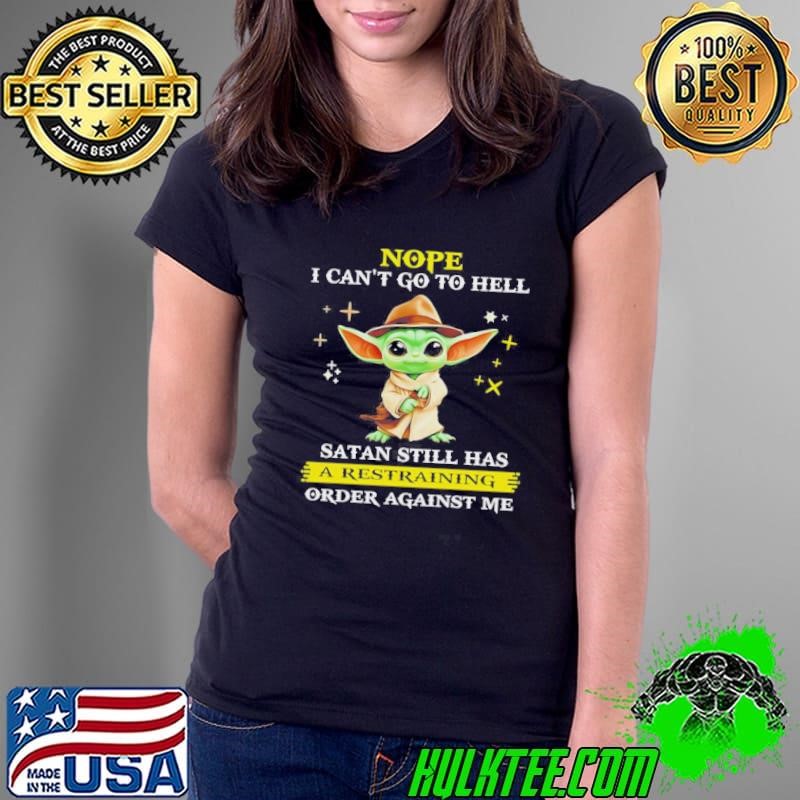 Baby Yoda Nope I Cant Go To Hell Satan Still Has A Restraining Shirt