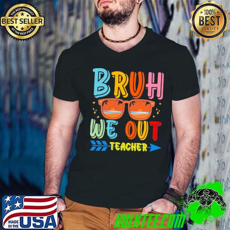 Bruh We Out Teachers HapLast Day Of School 2025 Sunglasses T-Shirt