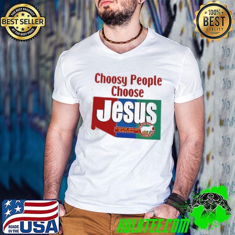 Choosy People Choose Jesus Lord And Savior shirt