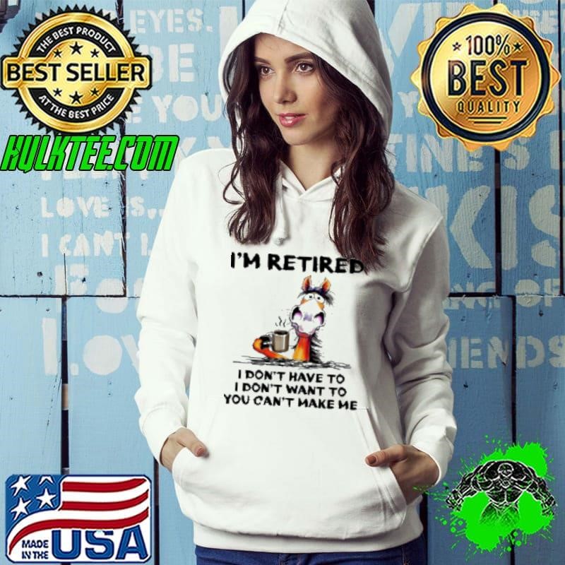Coffee Retired Horse I’m Retired I don’t want to You can’t make me Hoodie