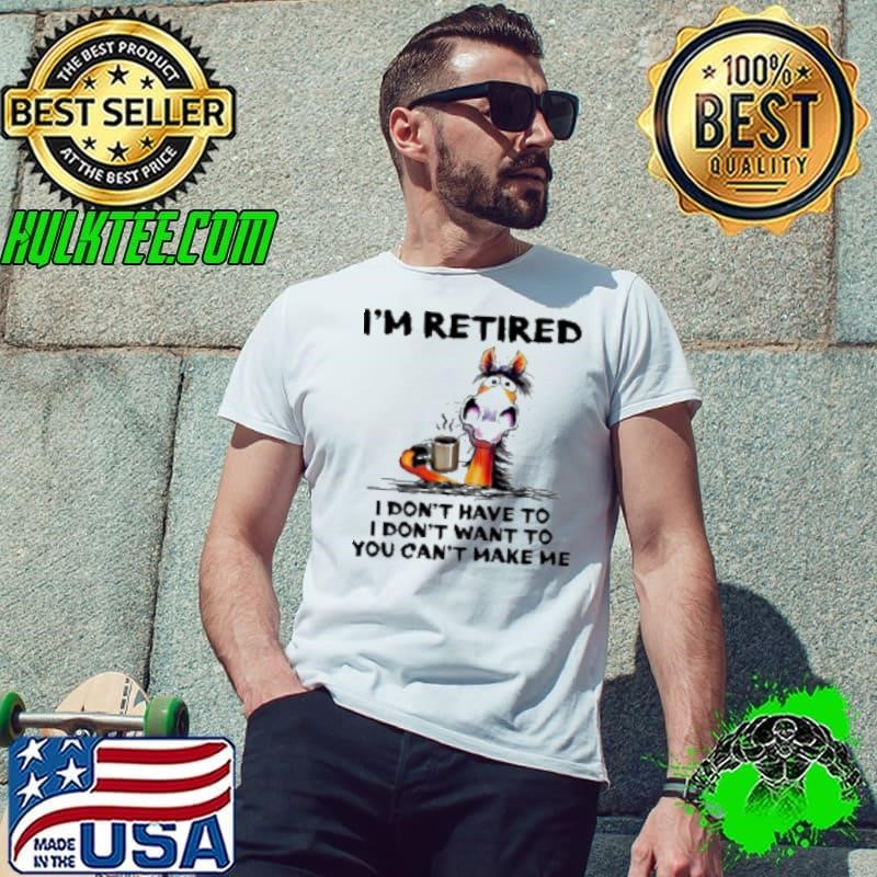 Coffee Retired Horse I’m Retired I don’t want to You can’t make me Unisex