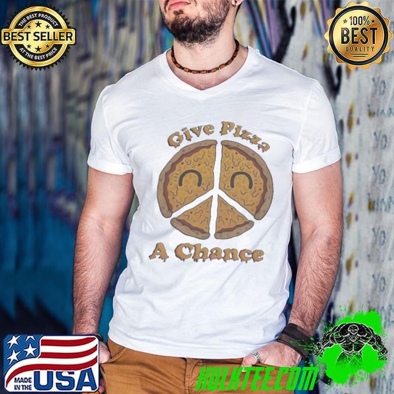 Give Pizza A Chance Shirt