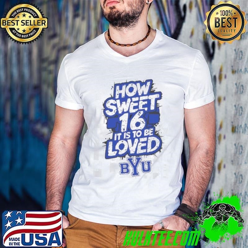 How sweet 16 it is to be loved BYU Cougars logo shirt