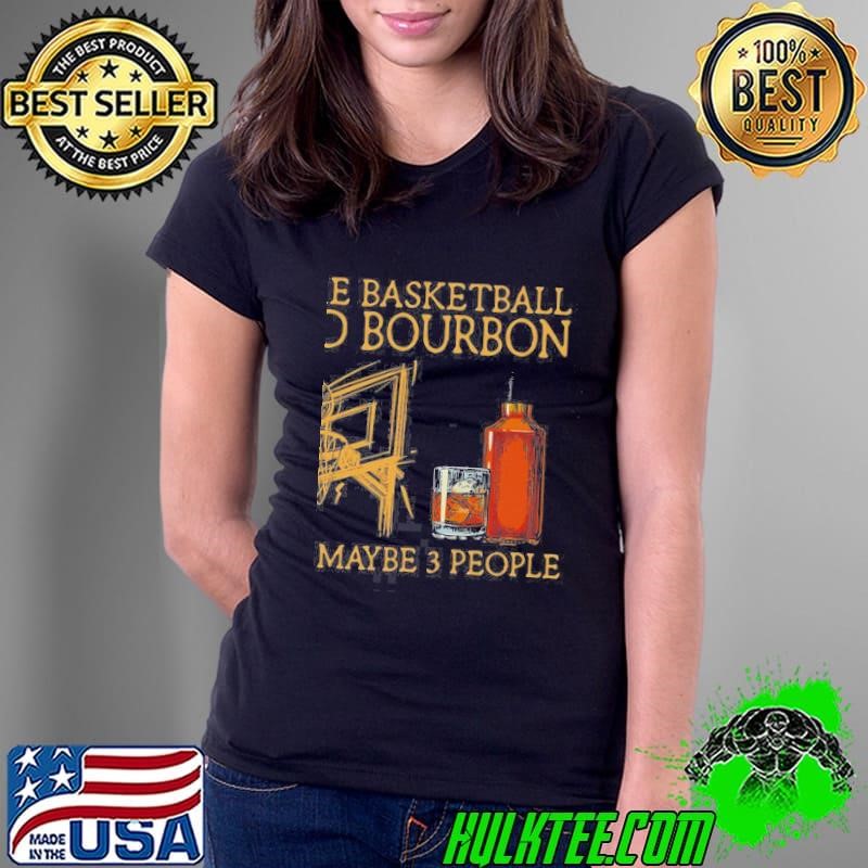 I Like Basketball And Bourbon And Maybe 3 People Ladies Tee