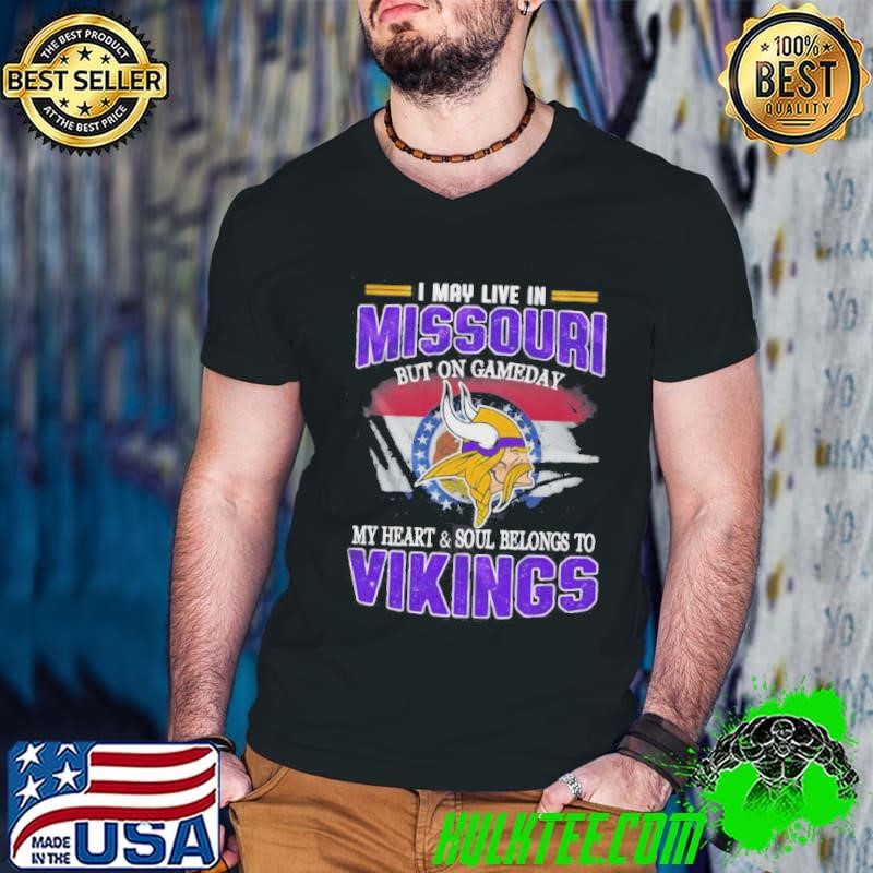 I May Live In Missouri But On Gameday My Heart And Soul Belongs To Vikings Shirt