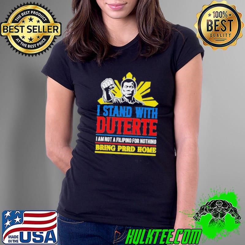 I Stand With Duterte I Am Not A Filipino For Nothing Bring Prrd Home ICC Charges Ladies Tee